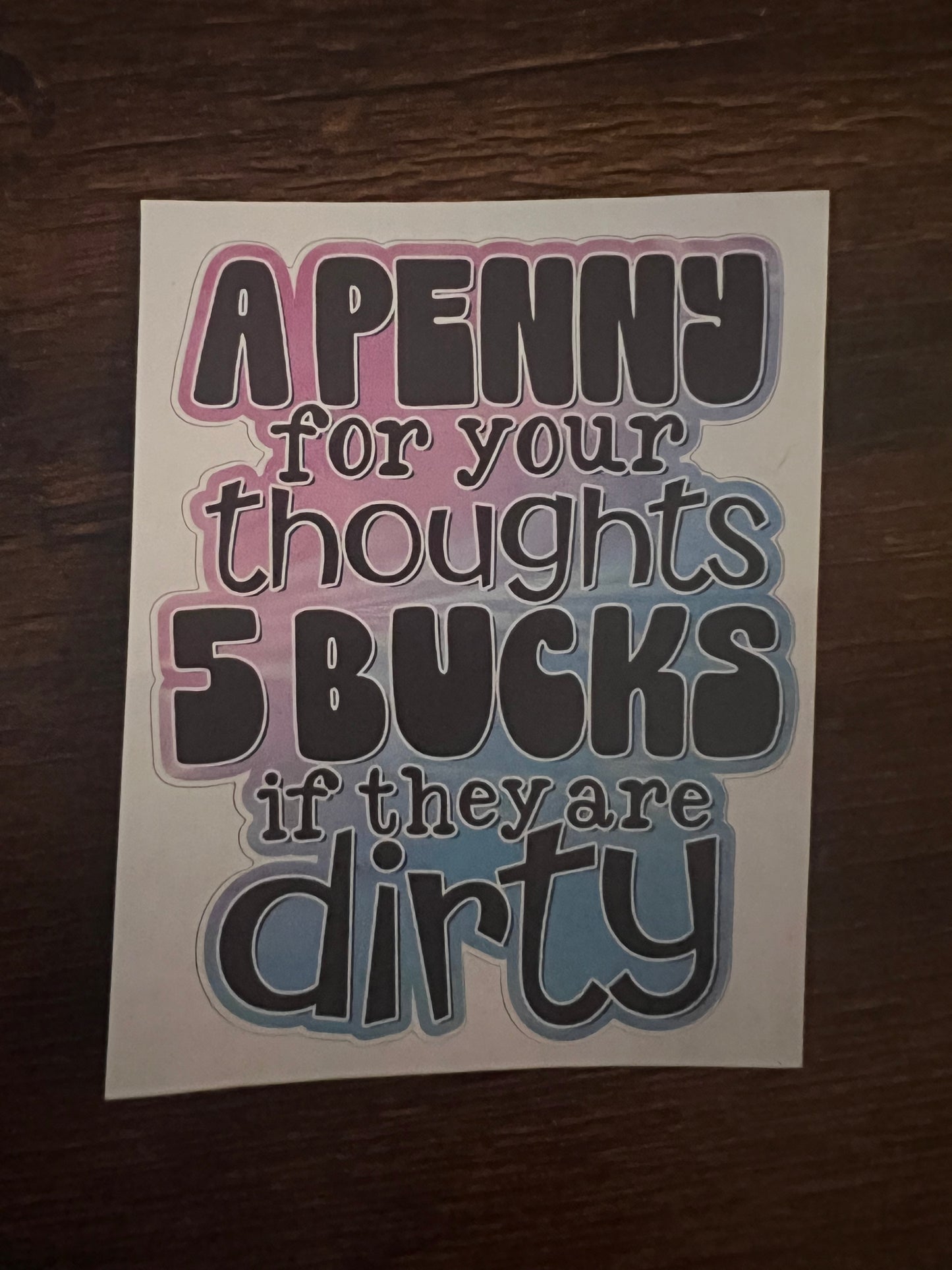 Penny for your thoughts, 5 Bucks if they are Dirty
